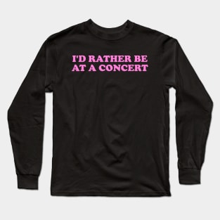I'd rather be at a concert Shirt, Funny Concert Shirt,  Music Shirt, Gift for concert Lover, Y2k Inspired Long Sleeve T-Shirt